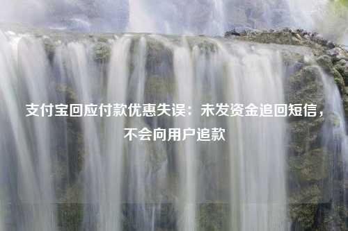 支付宝回应付款优惠失误：未发资金追回短信，不会向用户追款