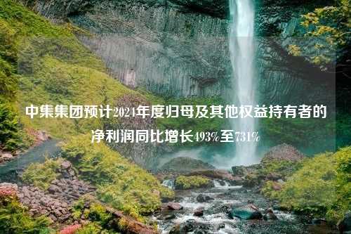 中集集团预计2024年度归母及其他权益持有者的净利润同比增长493%至731%